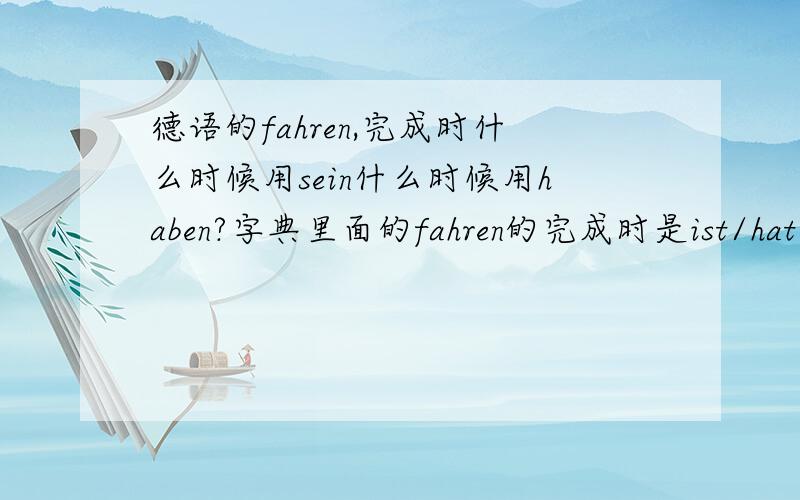 德语的fahren,完成时什么时候用sein什么时候用haben?字典里面的fahren的完成时是ist/hat gefahrt.究竟什么时候用hat什么时候用ist?