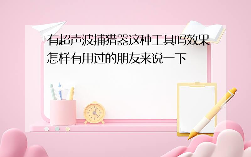 有超声波捕猎器这种工具吗效果怎样有用过的朋友来说一下