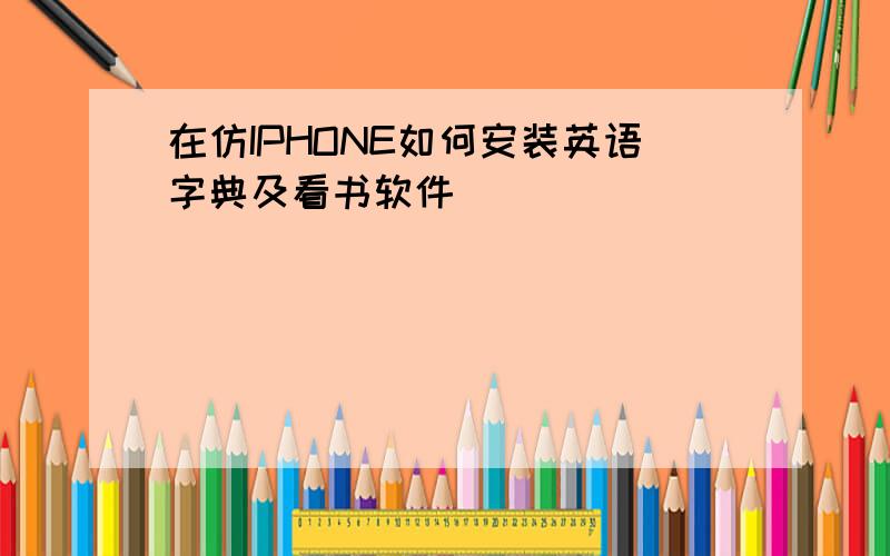 在仿IPHONE如何安装英语字典及看书软件