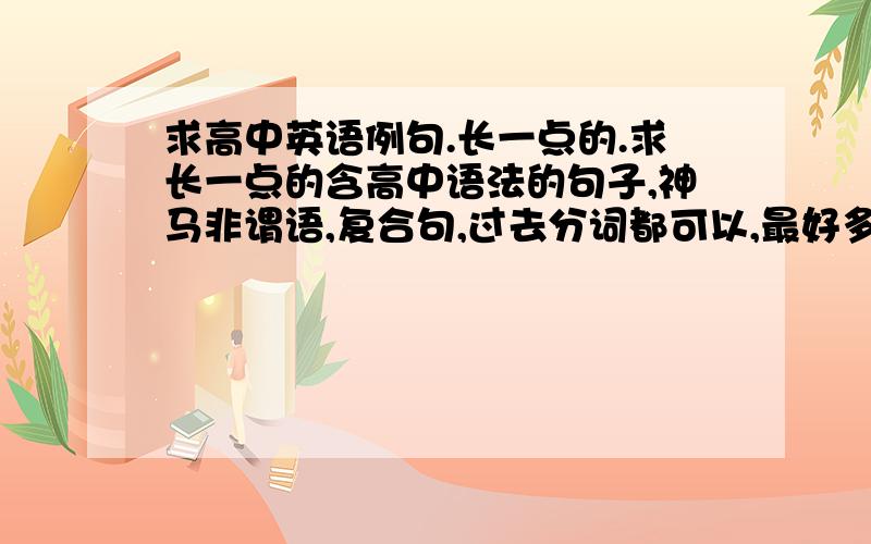 求高中英语例句.长一点的.求长一点的含高中语法的句子,神马非谓语,复合句,过去分词都可以,最好多带上几种,要成分分析,