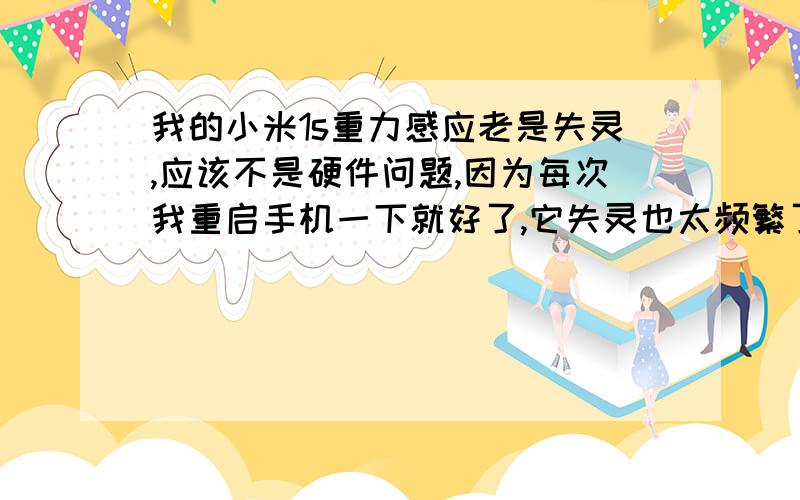 我的小米1s重力感应老是失灵,应该不是硬件问题,因为每次我重启手机一下就好了,它失灵也太频繁了,每次我重启了不到半小时又失灵了,