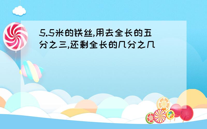 5.5米的铁丝,用去全长的五分之三,还剩全长的几分之几