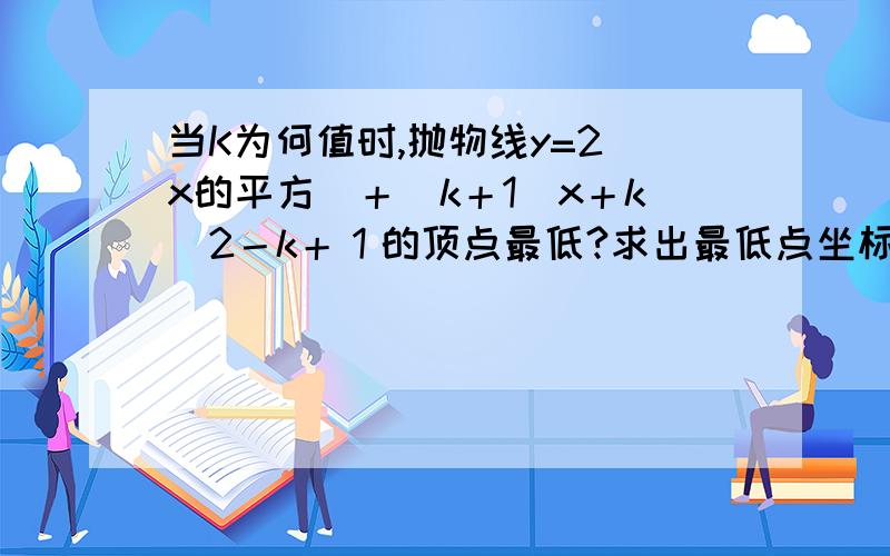 当K为何值时,抛物线y=2(x的平方）＋（k＋1)x＋k^2－k＋１的顶点最低?求出最低点坐标