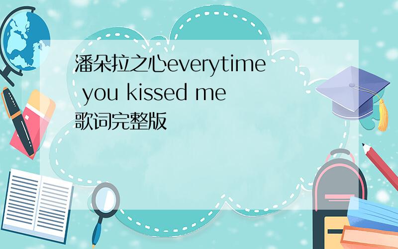 潘朵拉之心everytime you kissed me歌词完整版