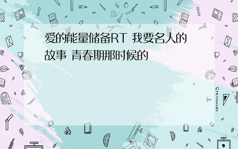 爱的能量储备RT 我要名人的故事 青春期那时候的