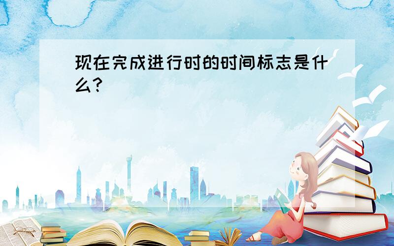 现在完成进行时的时间标志是什么?