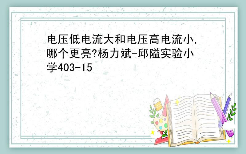 电压低电流大和电压高电流小,哪个更亮?杨力斌-邱隘实验小学403-15