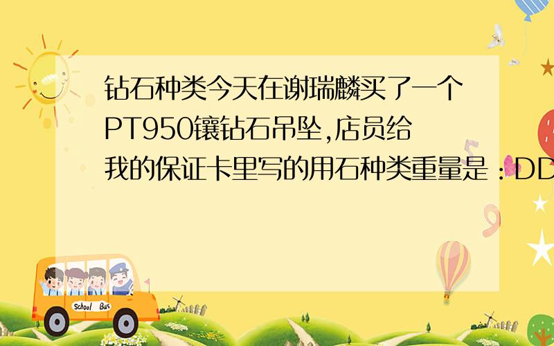 钻石种类今天在谢瑞麟买了一个PT950镶钻石吊坠,店员给我的保证卡里写的用石种类重量是：DD1-0.078CT入手价是3380元,说是限量推广的.另外,链子是18K金的.一起4878元,我是不是买贵了?