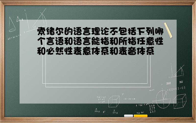 索绪尔的语言理论不包括下列哪个言语和语言能指和所指任意性和必然性表意体系和表音体系