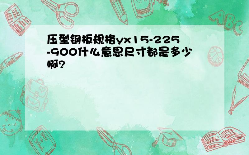 压型钢板规格yx15-225-900什么意思尺寸都是多少啊?