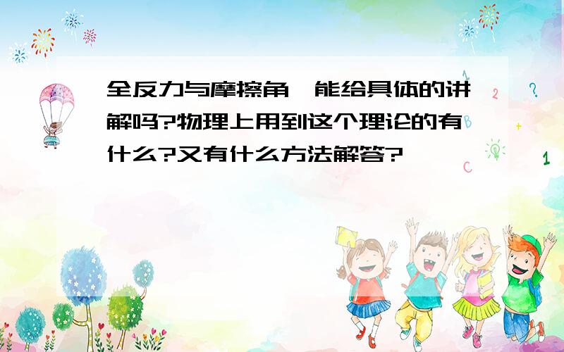 全反力与摩擦角,能给具体的讲解吗?物理上用到这个理论的有什么?又有什么方法解答?、