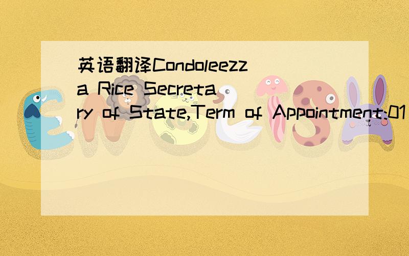 英语翻译Condoleezza Rice Secretary of State,Term of Appointment:01/26/2005 to present Dr.Condoleezza Rice became Secretary of State on January 26,2005.Prior to this,she was the Assistant to the President for National Security Affairs,commonly ref