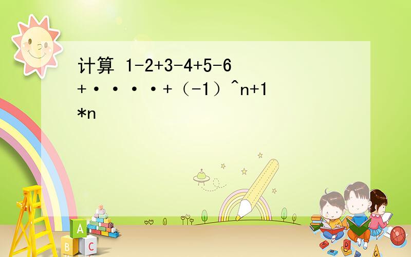 计算 1-2+3-4+5-6+····+（-1）^n+1*n