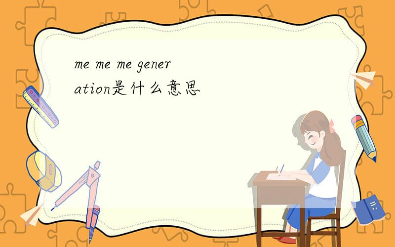 me me me generation是什么意思