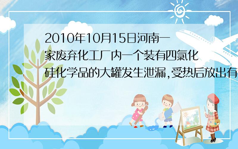 2010年10月15日河南一家废弃化工厂内一个装有四氯化硅化学品的大罐发生泄漏,受热后放出有毒的腐蚀性烟气这属于环境问题的 A 生态环境破坏 B 水体污染 C 大气污染 D 固体废弃物污染