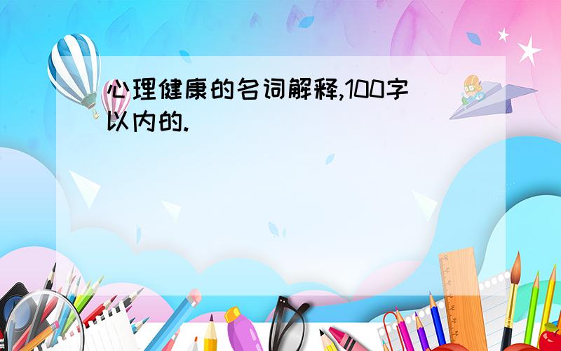 心理健康的名词解释,100字以内的.