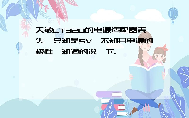 天敏LT320的电源适配器丢失,只知是5V,不知其电源的极性,知道的说一下.