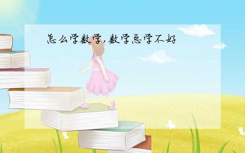 怎么学数学,数学总学不好