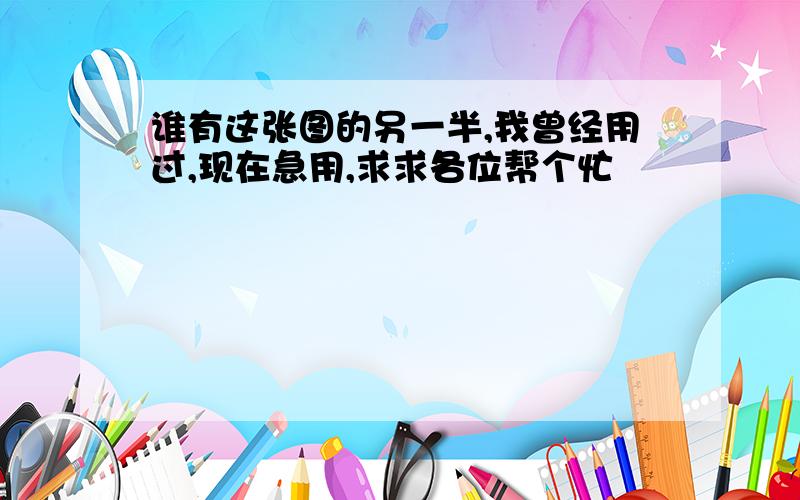 谁有这张图的另一半,我曾经用过,现在急用,求求各位帮个忙