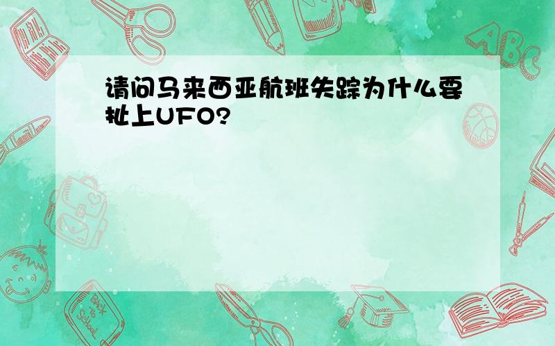 请问马来西亚航班失踪为什么要扯上UFO?