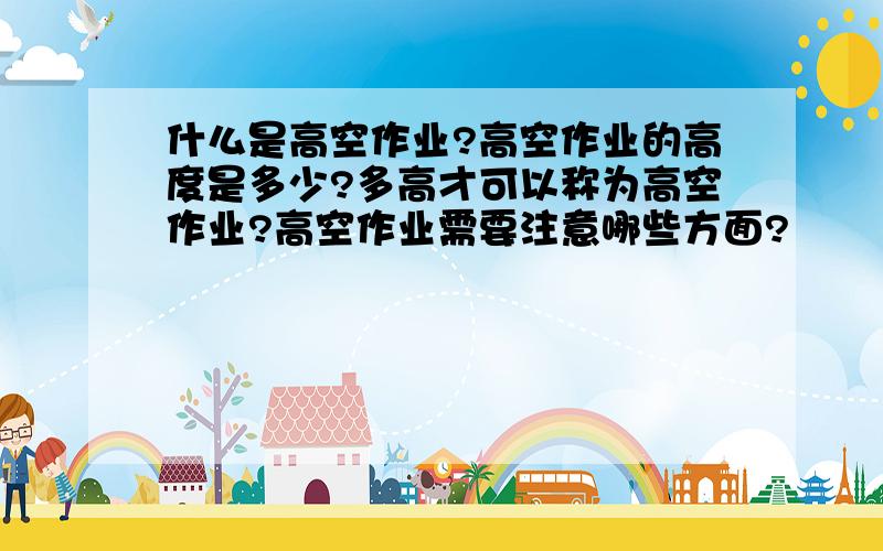 什么是高空作业?高空作业的高度是多少?多高才可以称为高空作业?高空作业需要注意哪些方面?