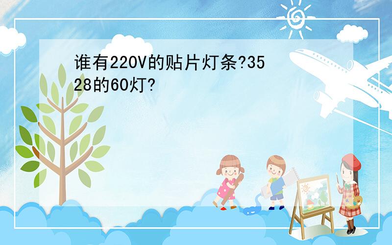 谁有220V的贴片灯条?3528的60灯?