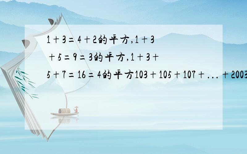 1+3=4+2的平方,1+3+5=9=3的平方,1+3+5+7=16=4的平方103+105+107+...+2003+2005+2007