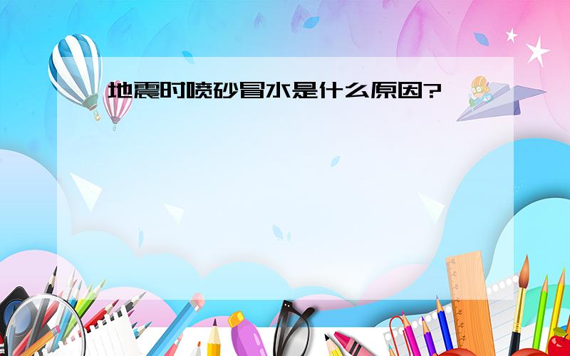 地震时喷砂冒水是什么原因?