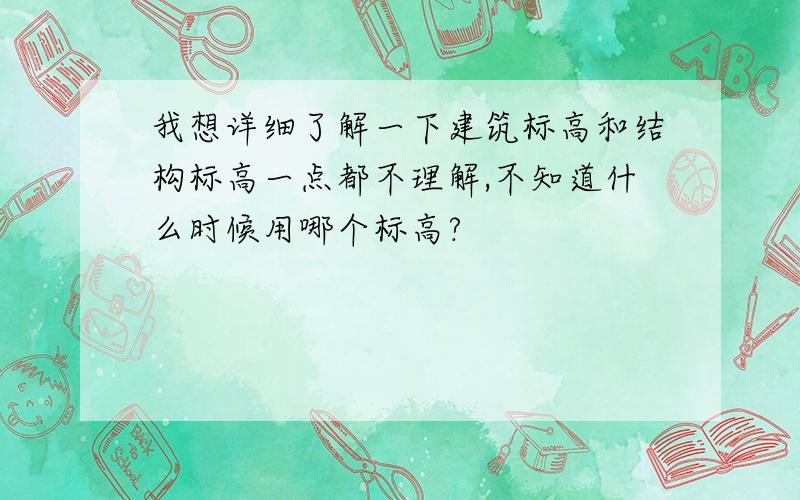 我想详细了解一下建筑标高和结构标高一点都不理解,不知道什么时候用哪个标高?