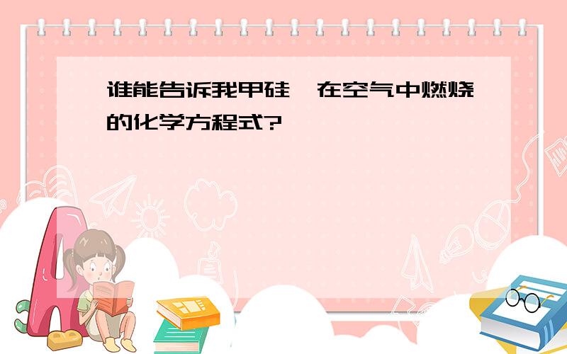 谁能告诉我甲硅烷在空气中燃烧的化学方程式?