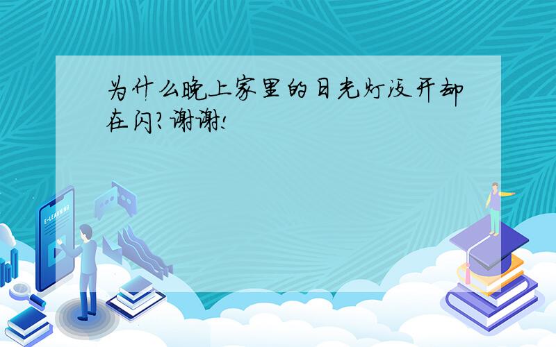 为什么晚上家里的日光灯没开却在闪?谢谢!