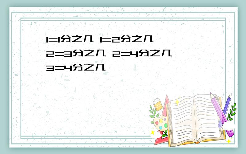 1=1分之几 1=2分之几 2=3分之几 2=4分之几 3=4分之几