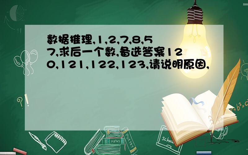 数据推理,1,2,7,8,57,求后一个数,备选答案120,121,122,123,请说明原因,