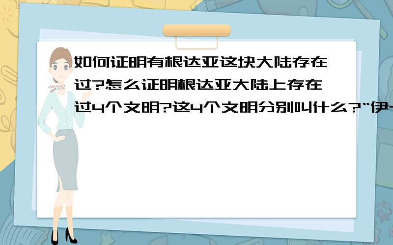 如何证明有根达亚这块大陆存在过?怎么证明根达亚大陆上存在过4个文明?这4个文明分别叫什么?“伊卡黑石”上雕刻的人物是怎么回事.又是一个文明么?那发生在多少年前.