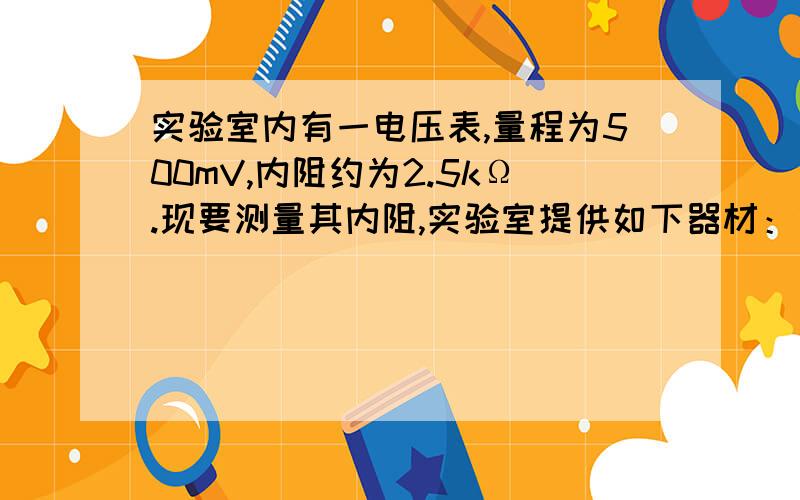 实验室内有一电压表,量程为500mV,内阻约为2.5kΩ.现要测量其内阻,实验室提供如下器材：电源E1（电动势为3V,内阻不计）,电源E2（电动势6V,内阻不计）,电阻箱R,滑线变阻器R1（总阻值约15Ω,额定