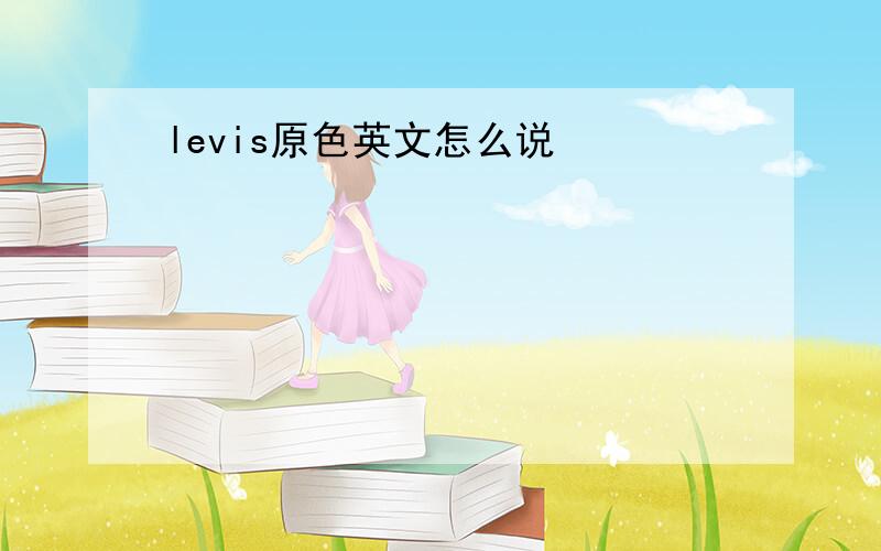 levis原色英文怎么说