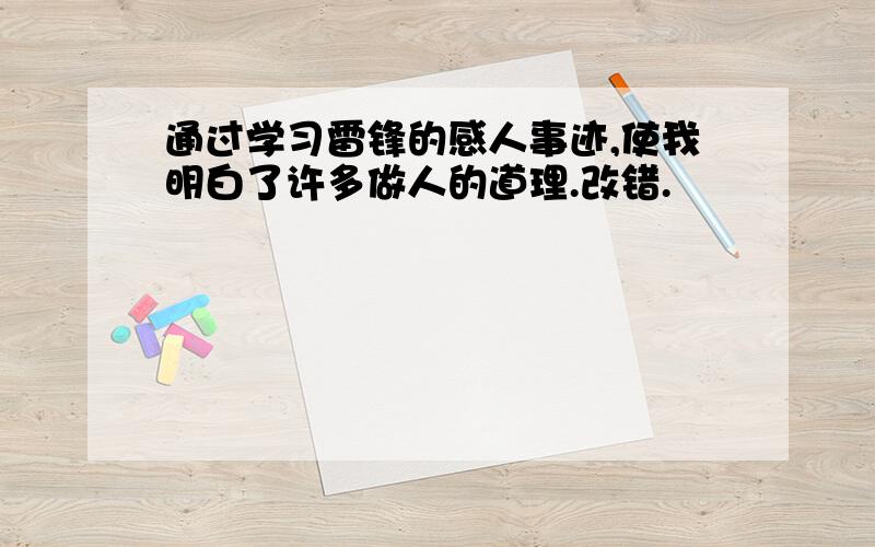 通过学习雷锋的感人事迹,使我明白了许多做人的道理.改错.