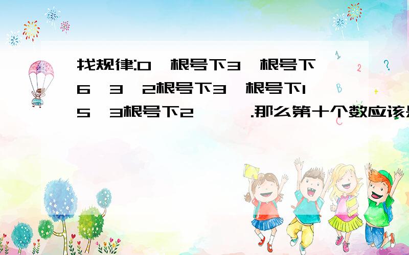 找规律:0,根号下3,根号下6,3,2根号下3,根号下15,3根号下2,…….那么第十个数应该是什么?