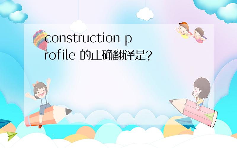 construction profile 的正确翻译是?