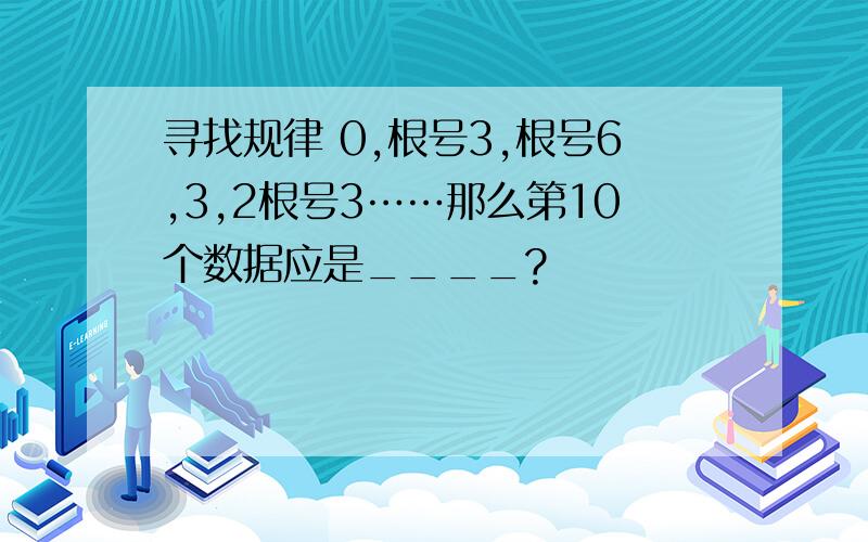 寻找规律 0,根号3,根号6,3,2根号3……那么第10个数据应是____?