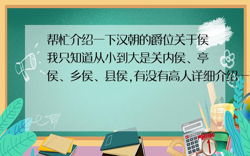 帮忙介绍一下汉朝的爵位关于侯我只知道从小到大是关内侯、亭侯、乡侯、县侯,有没有高人详细介绍一下他们的具体级别等情况