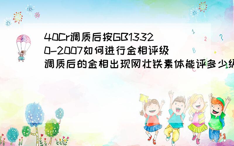 40Cr调质后按GB13320-2007如何进行金相评级调质后的金相出现网壮铁素体能评多少级,出现的原因是什么