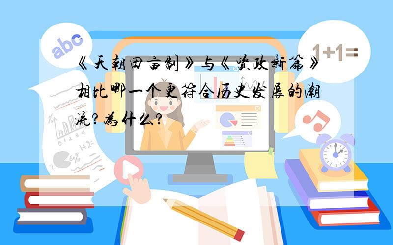 《天朝田亩制》与《资政新篇》相比哪一个更符合历史发展的潮流?为什么?