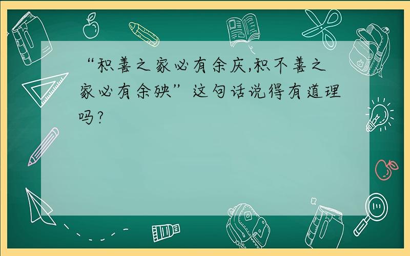 “积善之家必有余庆,积不善之家必有余殃”这句话说得有道理吗?