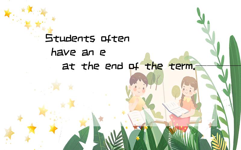 Students often have an e_____ at the end of the term.————————什么意思？It rains a lot here.It's always h_____.We had a bus trip last Sunday .It was r_____。翻译李先生在首尔度假。整天他都待在家里。————