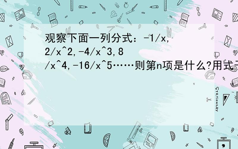 观察下面一列分式：-1/x,2/x^2,-4/x^3,8/x^4,-16/x^5……则第n项是什么?用式子来表示