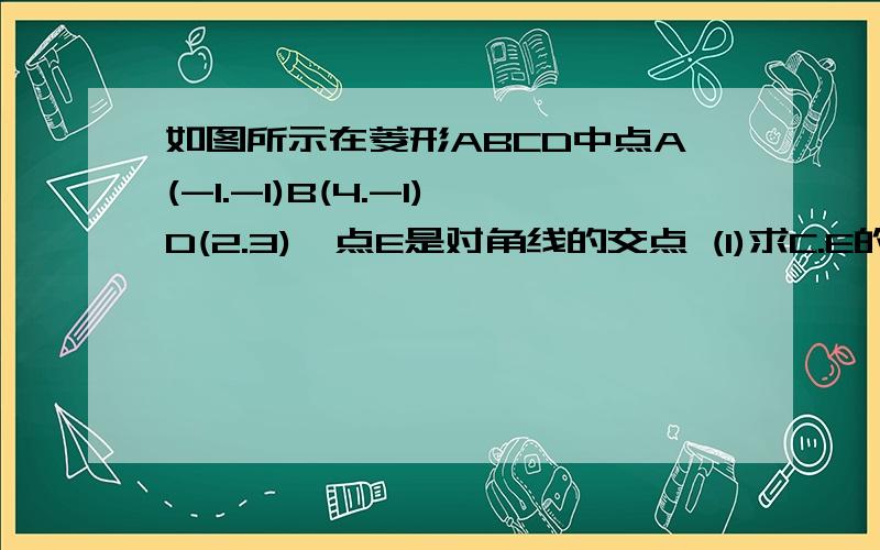 如图所示在菱形ABCD中点A(-1.-1)B(4.-1)D(2.3),点E是对角线的交点 (1)求C.E的坐标 （2）求经过点C、D、E三