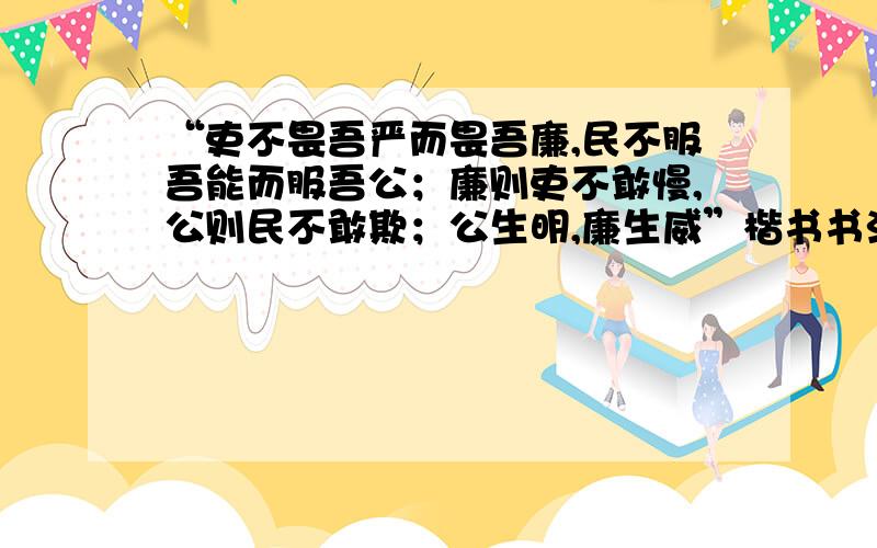 “吏不畏吾严而畏吾廉,民不服吾能而服吾公；廉则吏不敢慢,公则民不敢欺；公生明,廉生威”楷书书法作品