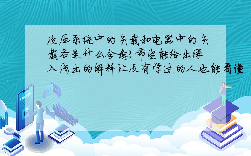 液压系统中的负载和电器中的负载各是什么含意?希望能给出深入浅出的解释让没有学过的人也能看懂