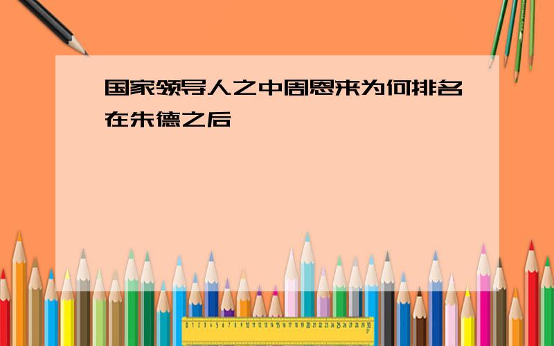 国家领导人之中周恩来为何排名在朱德之后